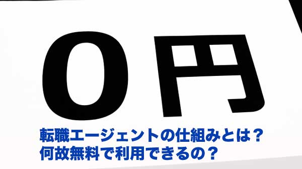 転職エージェントの仕組みとは？何故無料で利用できるの？